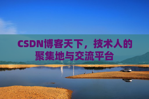 CSDN博客天下,技术人的聚集地与交流平台